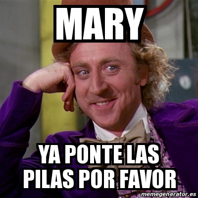 Meme Willy Wonka - Mary Ya ponte las pilas por favor - 30919462