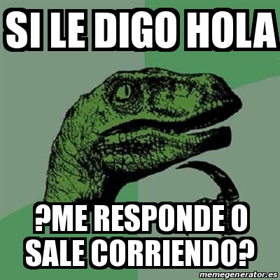 Meme Filosoraptor - Si le digo hola ?Me responde o sale corriendo? -  30923635