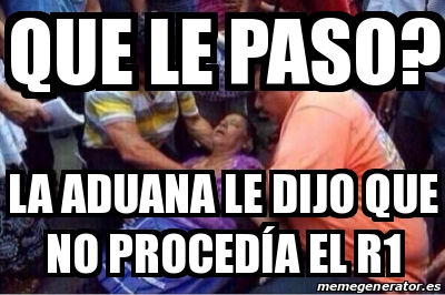 Meme Personalizado Que le paso La Aduana le dijo que no procedÃa el R