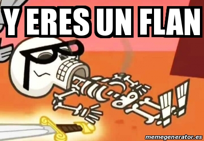 Meme Personalizado - Y eres un flan - 30933153