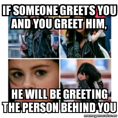 Meme Personalizado - if someone greets you and you greet him, he will ...