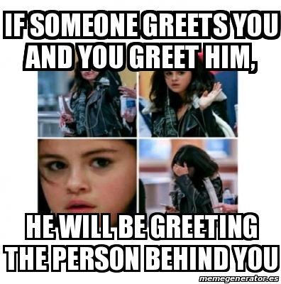 Meme Personalizado - if someone greets you and you greet him, he will ...