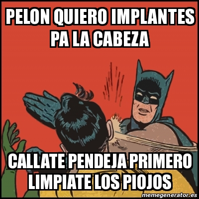 Meme Batman slaps Robin - Pelon quiero implantes pa la cabeza Callate  pendeja primero limpiate los piojos - 30937809