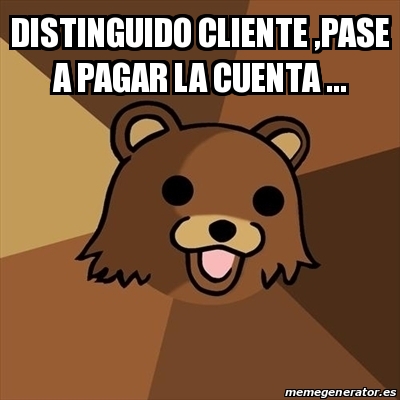 Meme Pedobear - Distinguido cliente ,pase a pagar la cuenta ... - 30939827