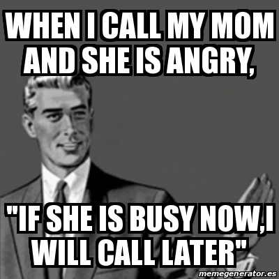 Meme Correction Guy - when i call my mom and she is angry, 