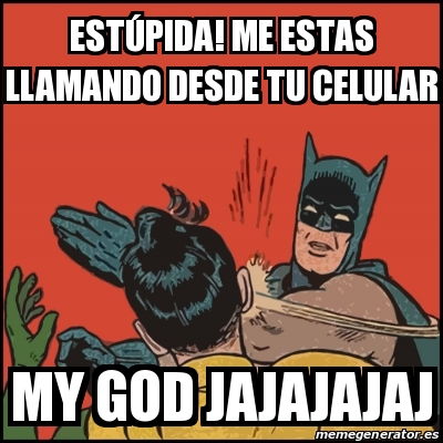 Meme Batman slaps Robin - EstÃºpida! Me estas llamando desde tu celular My  God jajajajaj - 30948571