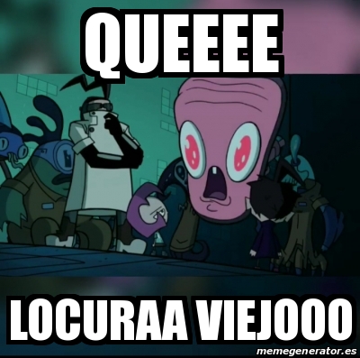 Meme Personalizado - Queeee Locuraa viejooo - 30955992