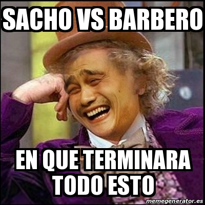 Meme Yao Wonka Sacho Vs Barbero En Que Terminara Todo Esto