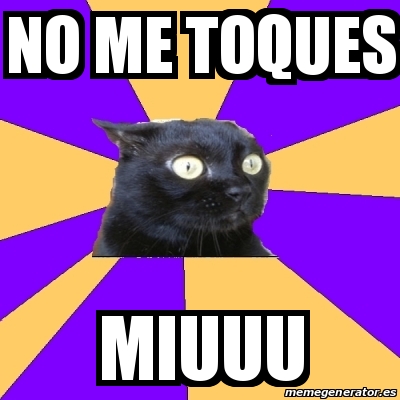 Meme Anxiety Cat - no me toques miuuu - 30956664