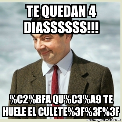 Meme Mr Bean - Te quedan 4 diassssss!!! %C2%BFA qu%C3%A9 te huele el ...