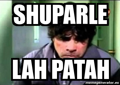 Meme Personalizado - shuparle lah patah - 30964371