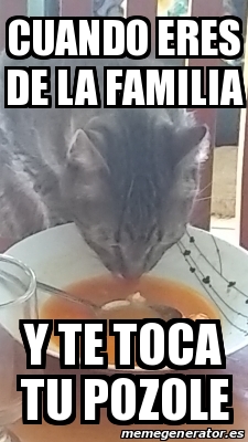 Meme Personalizado Cuando Eres De La Familia Y Te Toca Tu Pozole   30976324 