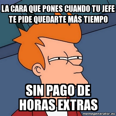 Meme Futurama Fry La Cara Que Pones Cuando Tu Jefe Te Pide Quedarte M S Tiempo Sin Pago De