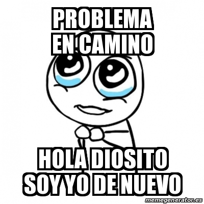 Meme Por favor - Problema en camino Hola Diosito soy yo de nuevo - 30979035