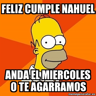 Meme Homer - Feliz Cumple Nahuel Anda el miercoles o te agarramos - 30979571