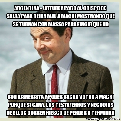 Meme Mr Bean - ARGENTINA - urtubey pago al obispo de salta para dejar ...