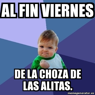 Meme Bebe Exitoso Al Fin Viernes De La Choza De Las Alitas