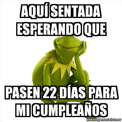 Meme Kermit the frog - Aquí sentada esperando que Pasen 22 días para mi