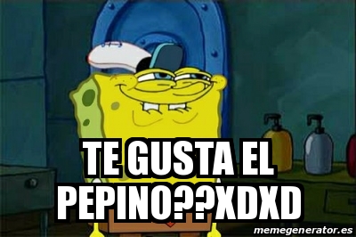 Meme Personalizado TE GUSTA EL PEPINO XDXD