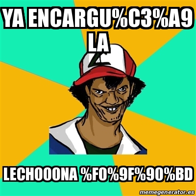 Meme Ash Pedreiro - Ya encargu%C3%A9 la Lechooona %F0%9F%90%BD - 31127377