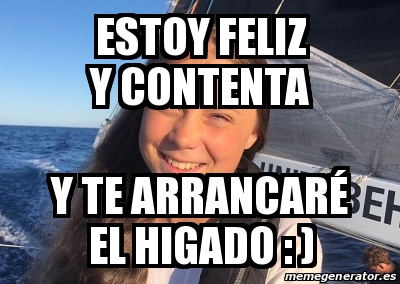 Meme Personalizado - estoy feliz y contenta y te arrancaré el higado ...