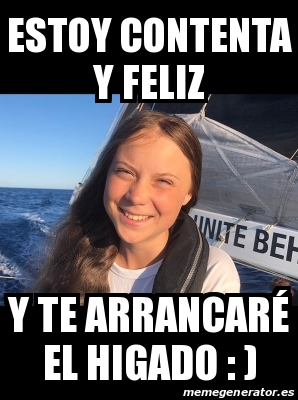 Meme Personalizado - estoy contenta y feliz y te arrancaré el higado ...