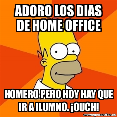 Meme Homer - Adoro los dias de home office Homero pero hoy hay que ir a  ILUMNO. Â¡Ouch! - 31144381