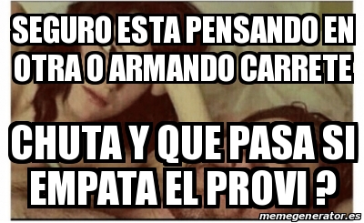 Meme Personalizado Seguro Esta Pensando En Otra O Armando Carrete Chuta Y Que Pasa Si Empata