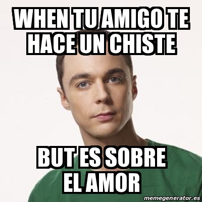 Meme Sheldon Cooper When Tu Amigo Te Hace Un Chiste But Es Sobre El Amor