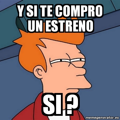 Meme Futurama Fry - Y si te compro un estreno Si ? - 31150551