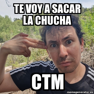 Meme Personalizado Te Voy A Sacar La Chucha Ctm