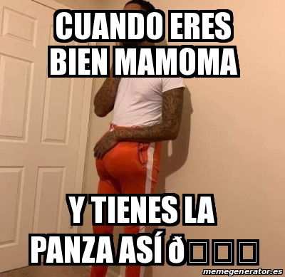 Meme Personalizado Cuando Eres Bien Mamoma Y Tienes La Panza As