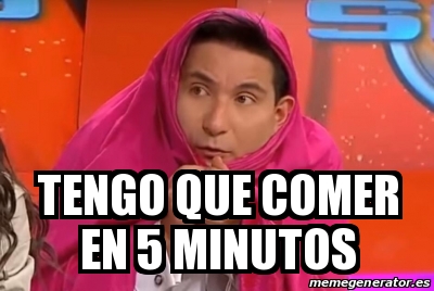 Meme Personalizado - tengo que comer en 5 minutos - 31157324