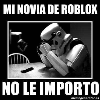 Meme Sad Trooper Mi Novia De Roblox No Le Importo 31160679