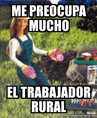 Meme Personalizado - me preocupa mucho el trabajador rural - 31162562