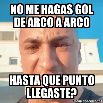 Meme Personalizado - No Me Hagas Gol De Arco A Arco Hasta Que Punto ...