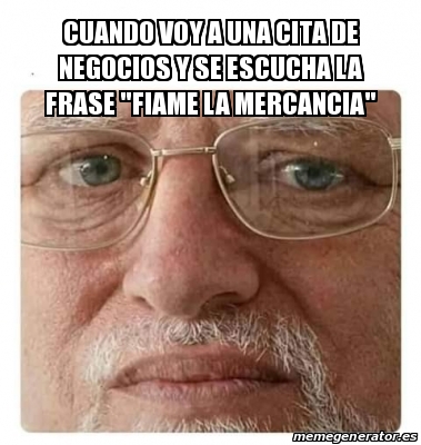 Meme Personalizado - Cuando voy a una cita de negocios y se escucha la ...
