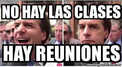 Meme Personalizado - No hay las clases Hay reuniones ...