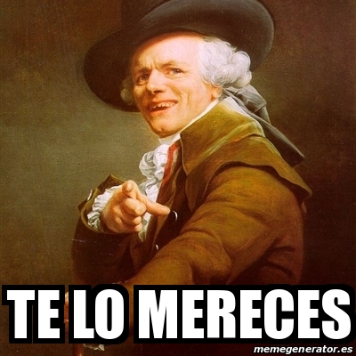 Meme Joseph Ducreux Te Lo Mereces 31175865