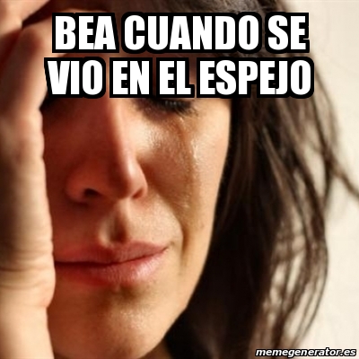 Meme Problems - bea cuando se vio en el espejo - 31178371