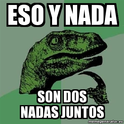 Meme Filosoraptor ESO Y NADA SON DOS NADAS JUNTOS 31194743