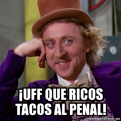 Meme Willy Wonka - Â¡UFF QUE RICOS TACOS AL PENAL! - 31196101