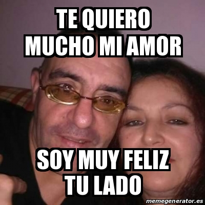 Meme Personalizado Te Quiero Mucho Mi Amor Soy Muy Feliz Tu Lado 