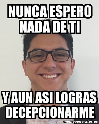 Meme Personalizado Nunca Espero Nada De Ti Y Aun Asi Logras