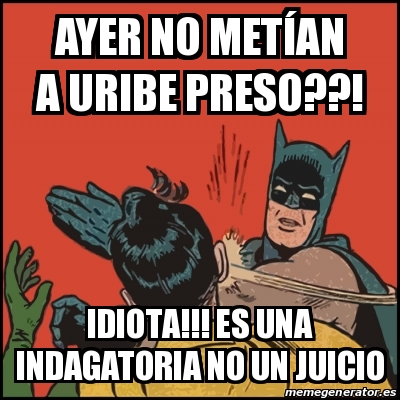 Meme Batman slaps Robin - Ayer no metÃan a Uribe preso??! Idiota!!! Es una  indagatoria no un juicio - 31029513