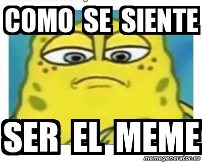 Meme Personalizado - Como se siente Ser el meme - 31202012