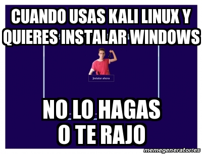 Meme Personalizado - Cuando usas kali linux y quieres instalar windows ...