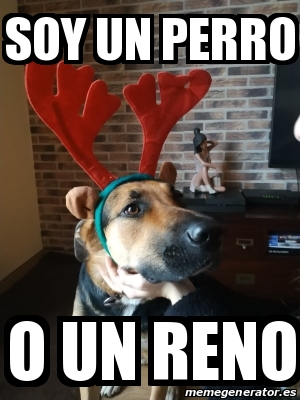 Meme Personalizado - Soy un perro O un reno - 31203650