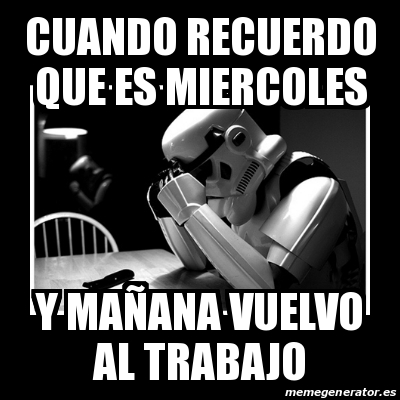 Meme Sad Trooper Cuando Recuerdo Que Es Miercoles Y Maa Ana Vuelvo Al Trabajo 31212414