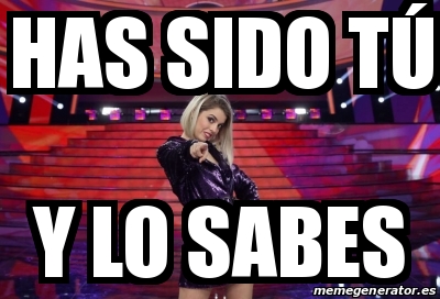 Meme Personalizado Has Sido T Y Lo Sabes